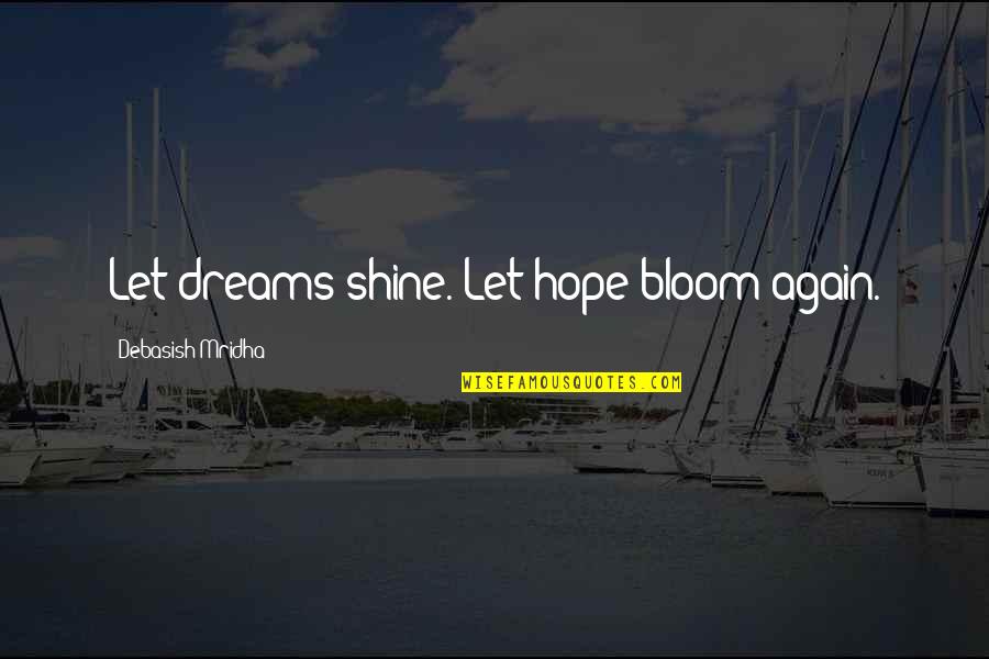 Inspirational Shine Quotes By Debasish Mridha: Let dreams shine. Let hope bloom again.
