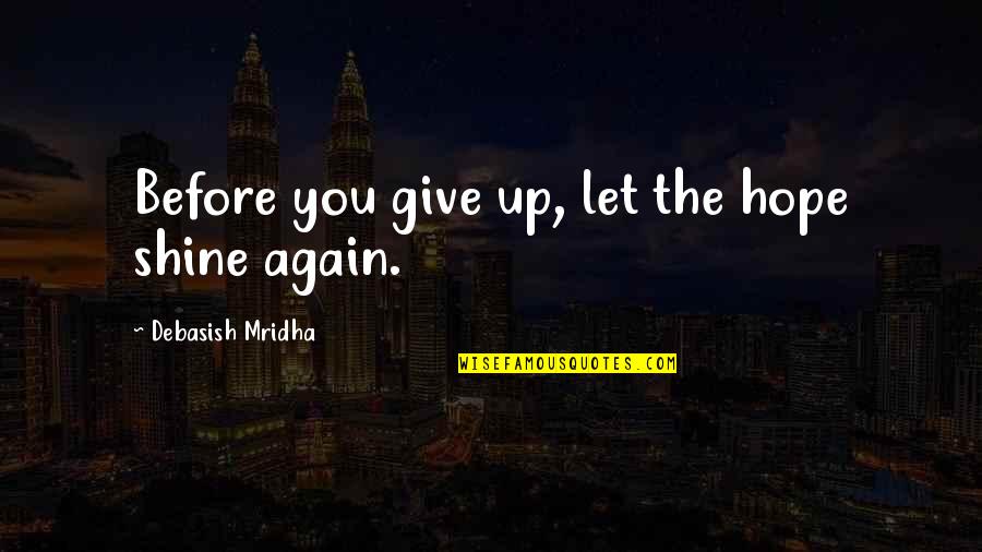 Inspirational Shine Quotes By Debasish Mridha: Before you give up, let the hope shine