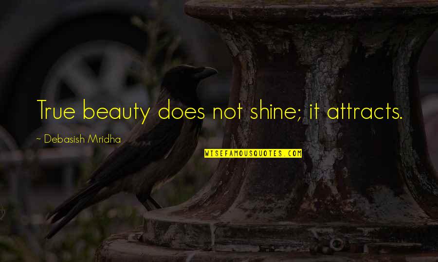 Inspirational Shine Quotes By Debasish Mridha: True beauty does not shine; it attracts.