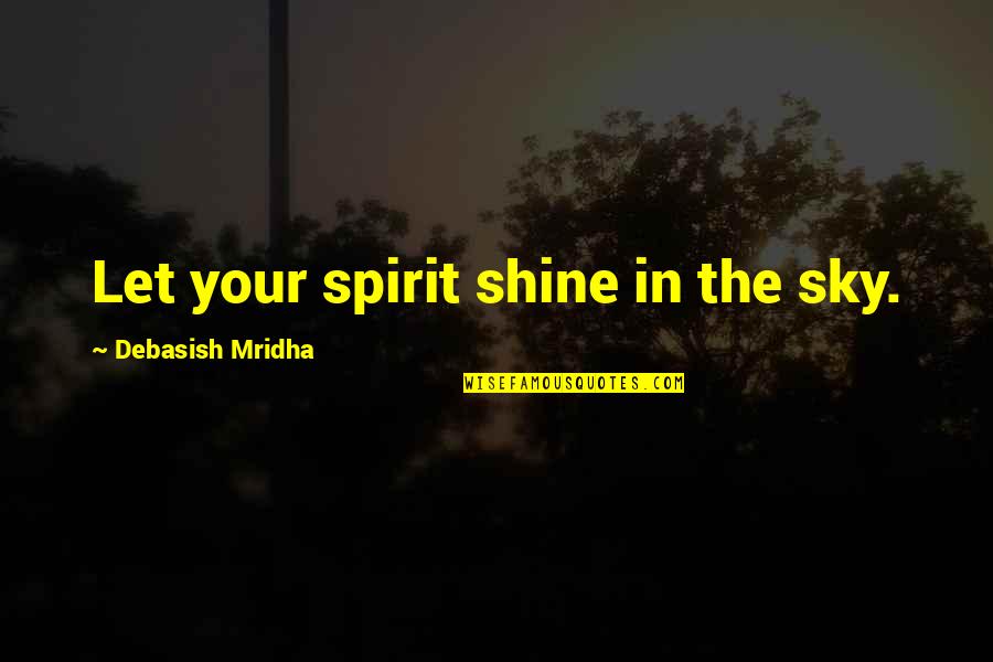 Inspirational Shine Quotes By Debasish Mridha: Let your spirit shine in the sky.