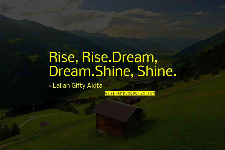 Inspirational Shine Quotes By Lailah Gifty Akita: Rise, Rise.Dream, Dream.Shine, Shine.