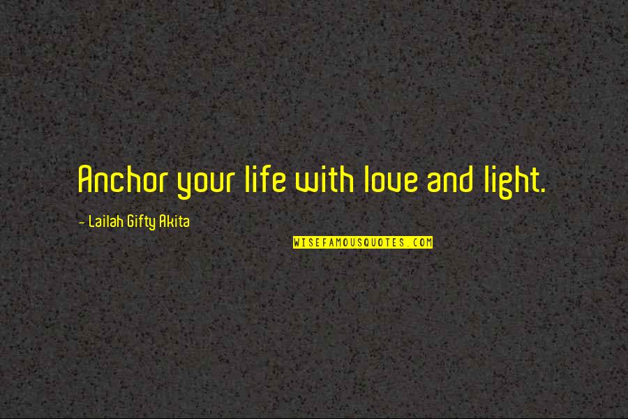 Inspirational Shine Quotes By Lailah Gifty Akita: Anchor your life with love and light.