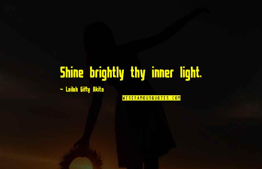 Inspirational Shine Quotes By Lailah Gifty Akita: Shine brightly thy inner light.