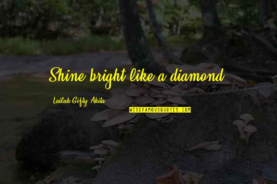 Inspirational Shine Quotes By Lailah Gifty Akita: Shine bright like a diamond.