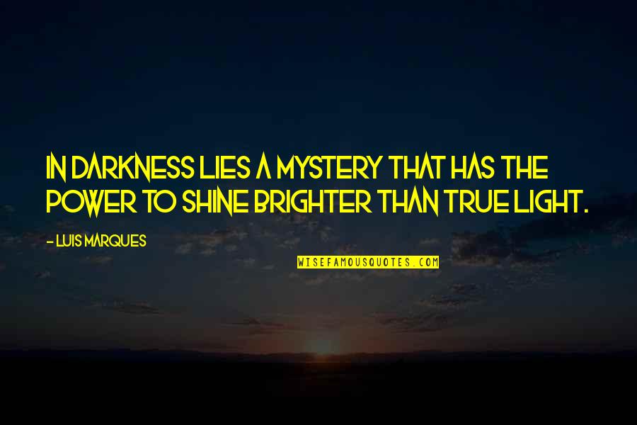 Inspirational Shine Quotes By Luis Marques: In darkness lies a mystery that has the