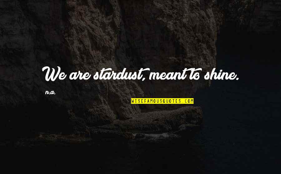 Inspirational Shine Quotes By N.a.: We are stardust, meant to shine.