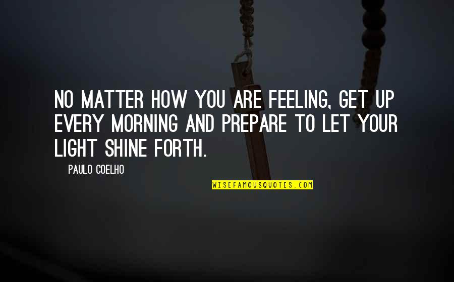 Inspirational Shine Quotes By Paulo Coelho: No matter how you are feeling, get up