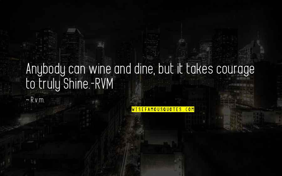 Inspirational Shine Quotes By R.v.m.: Anybody can wine and dine, but it takes