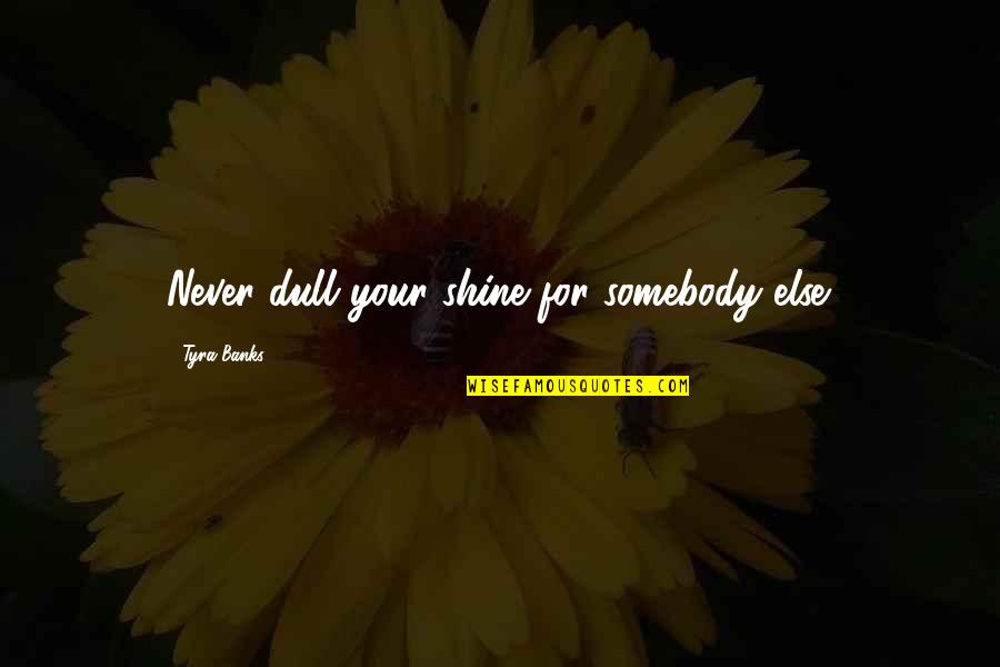 Inspirational Shine Quotes By Tyra Banks: Never dull your shine for somebody else.