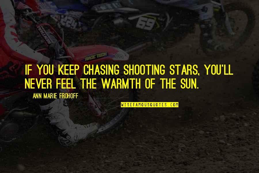 Inspirational Shooting Quotes By Ann Marie Frohoff: If you keep chasing shooting stars, you'll never Inspirational Shooting Quotes By Ann Marie Frohoff: If you keep chasing shooting stars, you'll never
