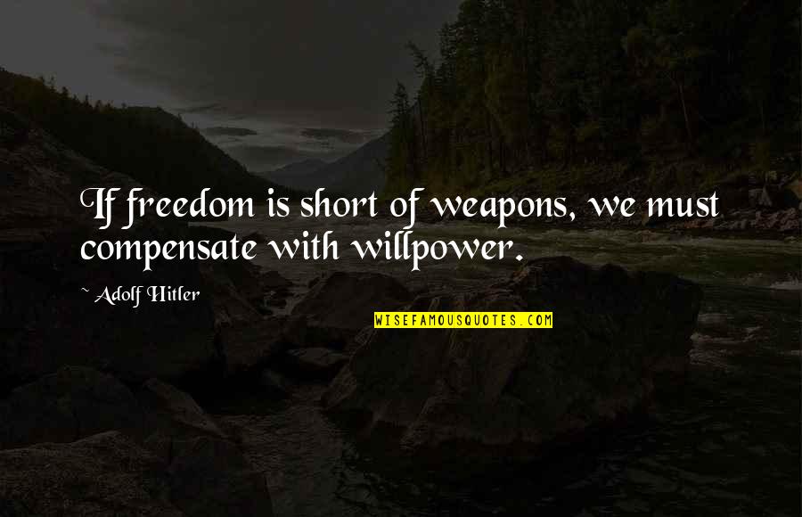 Inspirational Short Quotes By Adolf Hitler: If freedom is short of weapons, we must