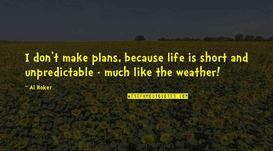 Inspirational Short Quotes By Al Roker: I don't make plans, because life is short