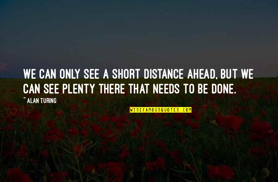Inspirational Short Quotes By Alan Turing: We can only see a short distance ahead,