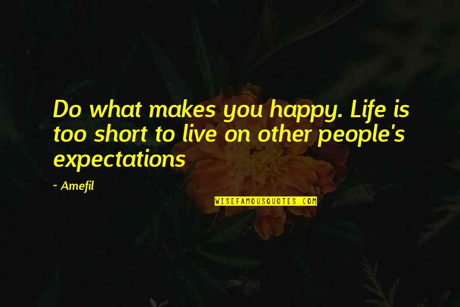 Inspirational Short Quotes By Amefil: Do what makes you happy. Life is too