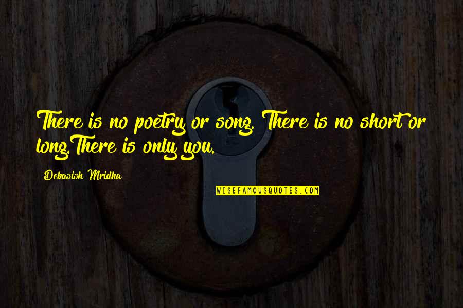 Inspirational Short Quotes By Debasish Mridha: There is no poetry or song. There is