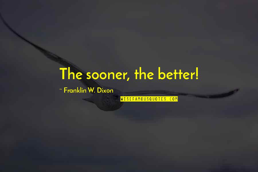 Inspirational Short Quotes By Franklin W. Dixon: The sooner, the better!