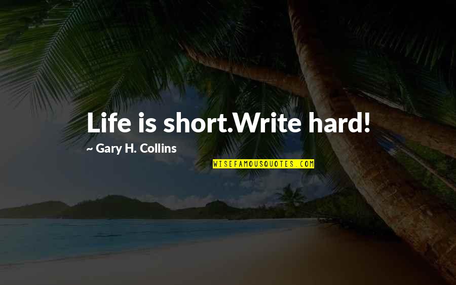 Inspirational Short Quotes By Gary H. Collins: Life is short.Write hard!