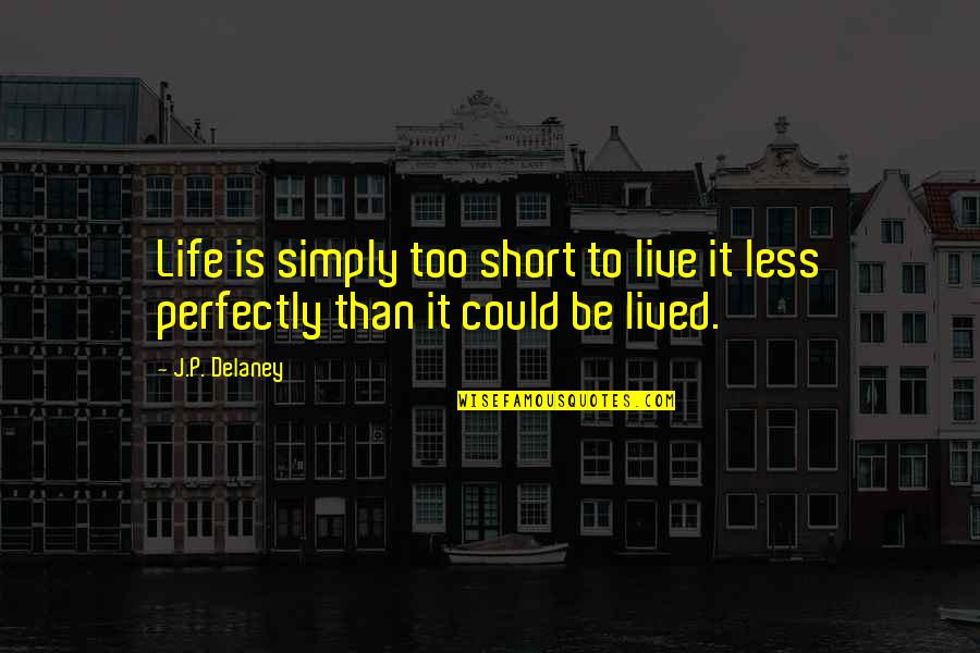 Inspirational Short Quotes By J.P. Delaney: Life is simply too short to live it