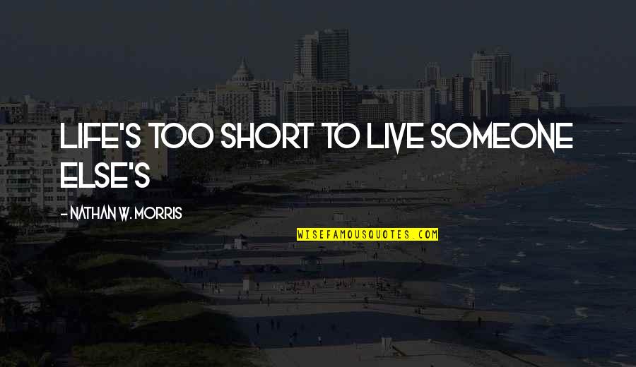Inspirational Short Quotes By Nathan W. Morris: Life's too short to live someone else's