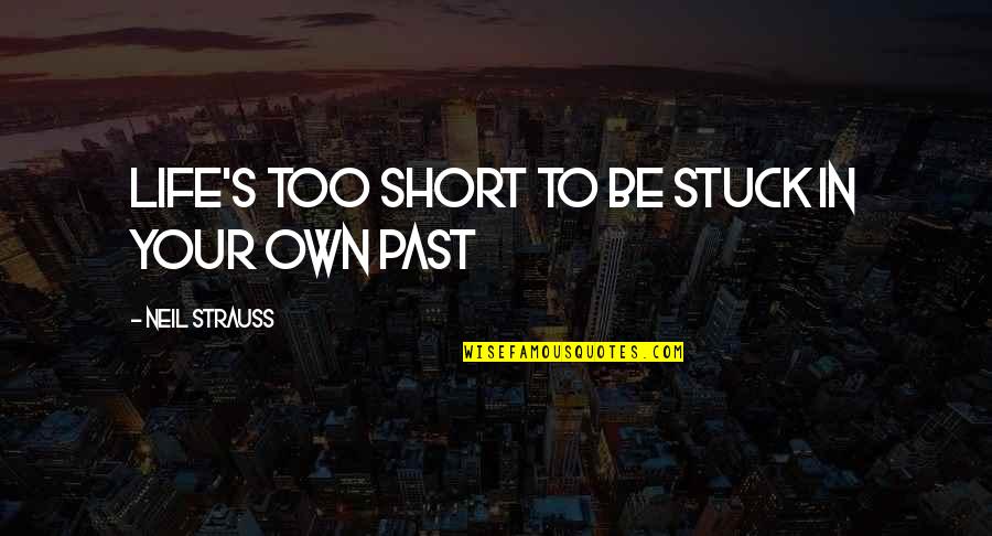 Inspirational Short Quotes By Neil Strauss: Life's too short to be stuck in your