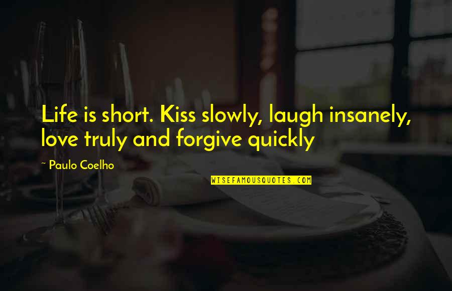 Inspirational Short Quotes By Paulo Coelho: Life is short. Kiss slowly, laugh insanely, love