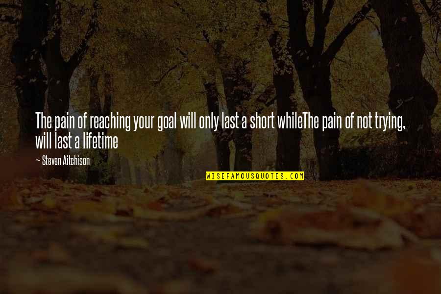 Inspirational Short Quotes By Steven Aitchison: The pain of reaching your goal will only