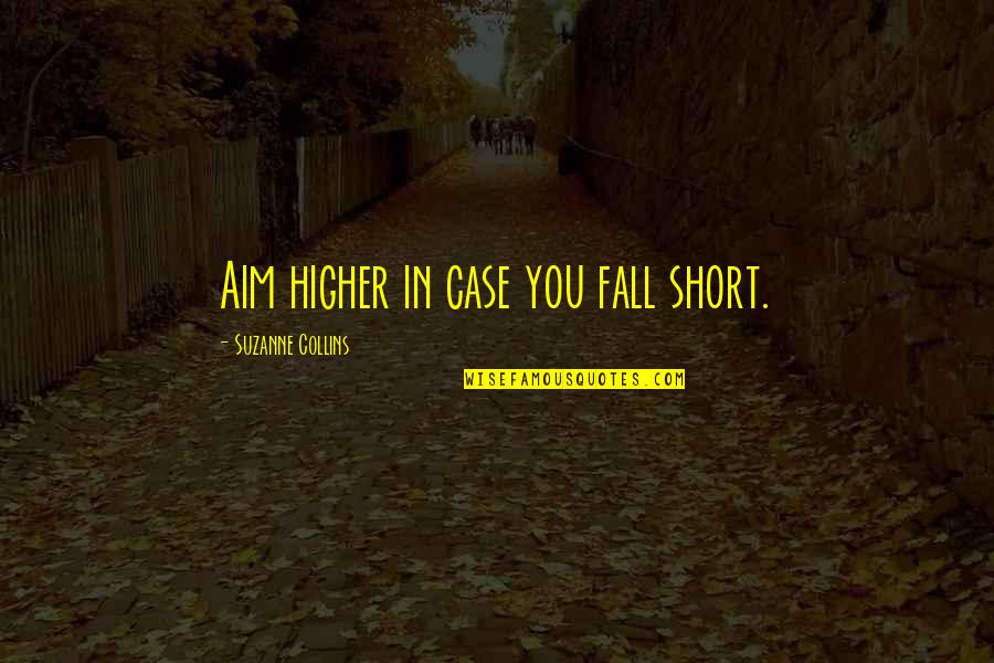 Inspirational Short Quotes By Suzanne Collins: Aim higher in case you fall short.