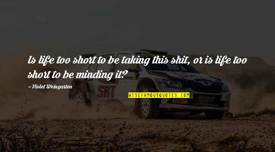 Inspirational Short Quotes By Violet Weingarten: Is life too short to be taking this Inspirational Short Quotes By Violet Weingarten: Is life too short to be taking this