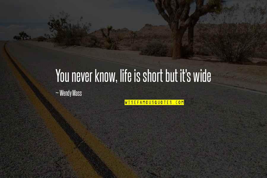 Inspirational Short Quotes By Wendy Mass: You never know, life is short but it's