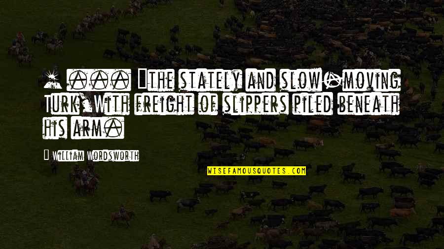 Inspirational Siblings Quotes By William Wordsworth: [ ... ]the stately and slow-moving Turk,With freight