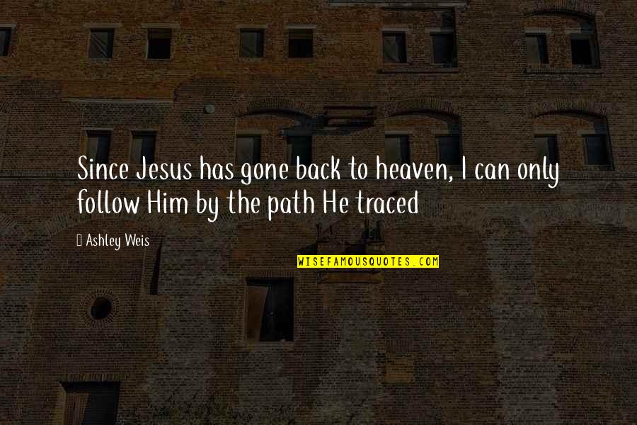 Inspirational Sicence Quotes By Ashley Weis: Since Jesus has gone back to heaven, I