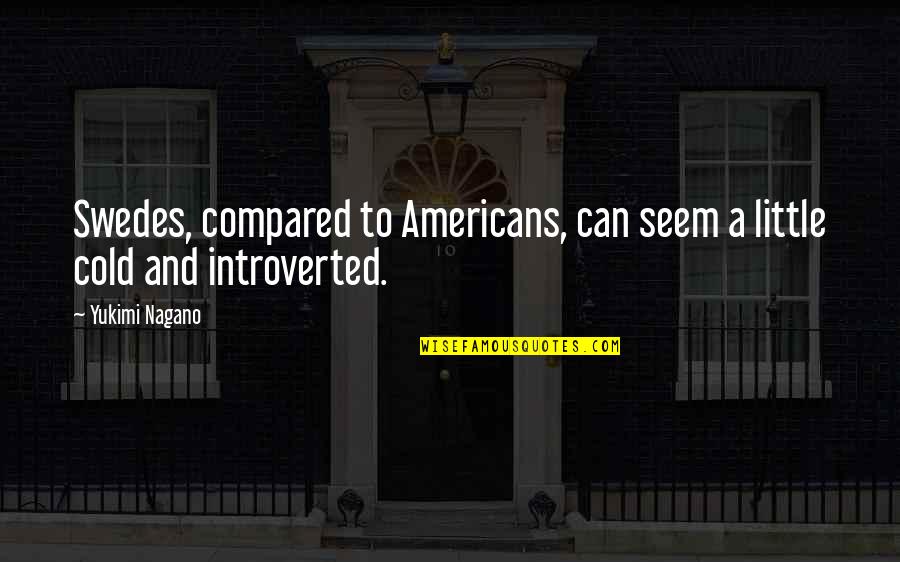 Inspirational Sicence Quotes By Yukimi Nagano: Swedes, compared to Americans, can seem a little