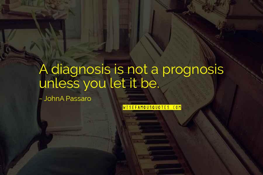 Inspirational Sickness Quotes By JohnA Passaro: A diagnosis is not a prognosis unless you