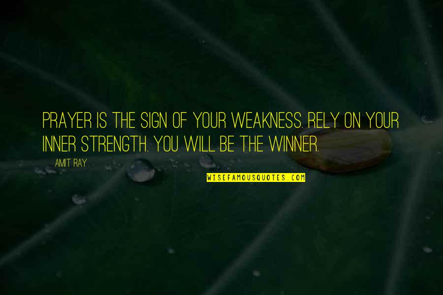 Inspirational Sign-off Quotes By Amit Ray: Prayer is the sign of your weakness. Rely