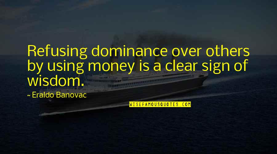 Inspirational Sign-off Quotes By Eraldo Banovac: Refusing dominance over others by using money is
