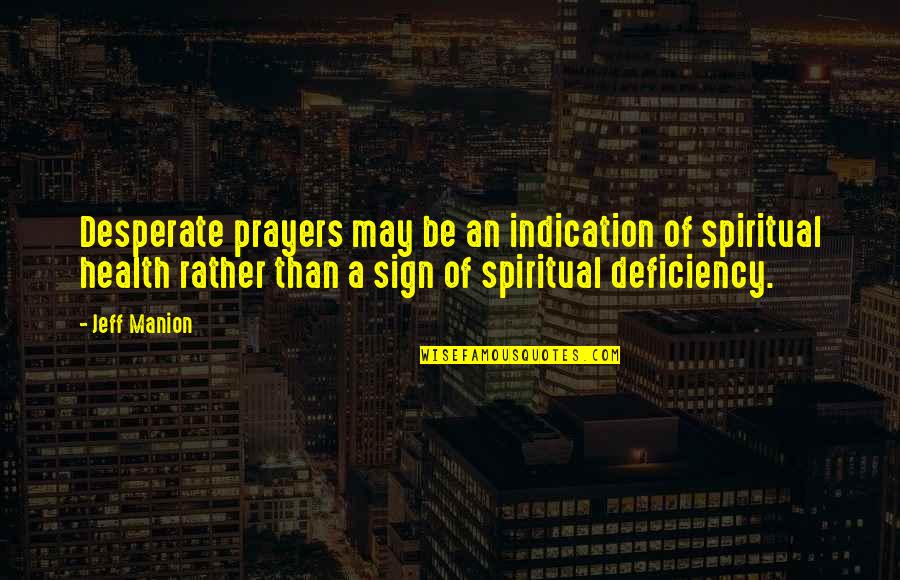 Inspirational Sign-off Quotes By Jeff Manion: Desperate prayers may be an indication of spiritual