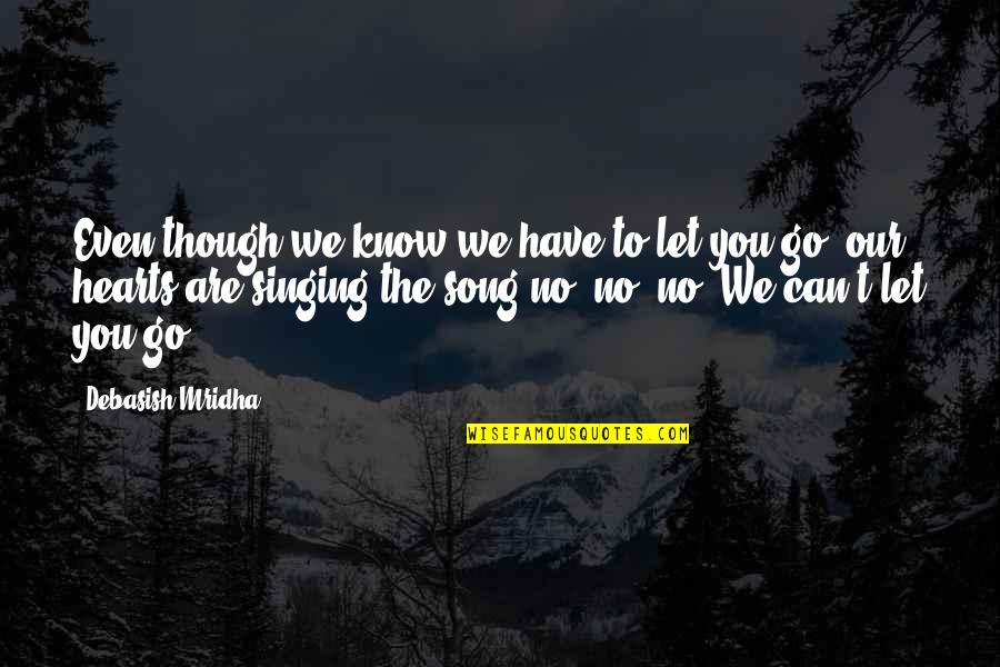 Inspirational Singing Quotes By Debasish Mridha: Even though we know we have to let
