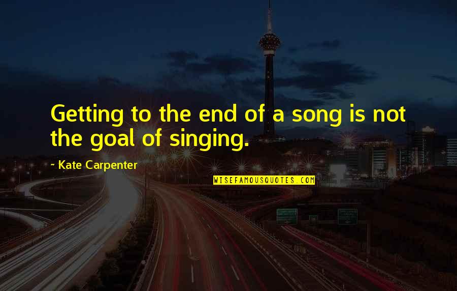 Inspirational Singing Quotes By Kate Carpenter: Getting to the end of a song is
