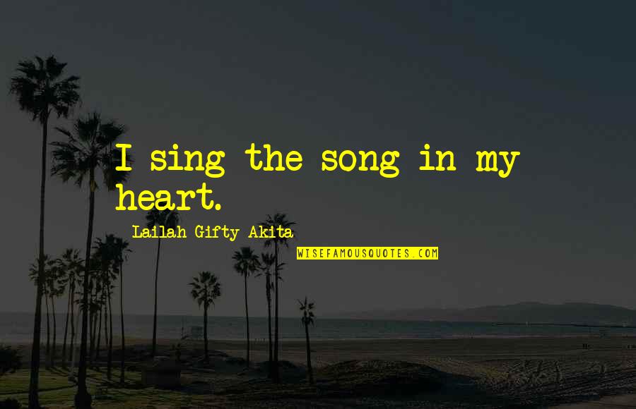 Inspirational Singing Quotes By Lailah Gifty Akita: I sing the song in my heart.