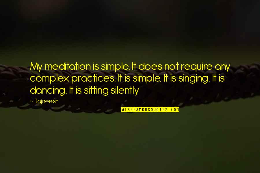 Inspirational Singing Quotes By Rajneesh: My meditation is simple. It does not require