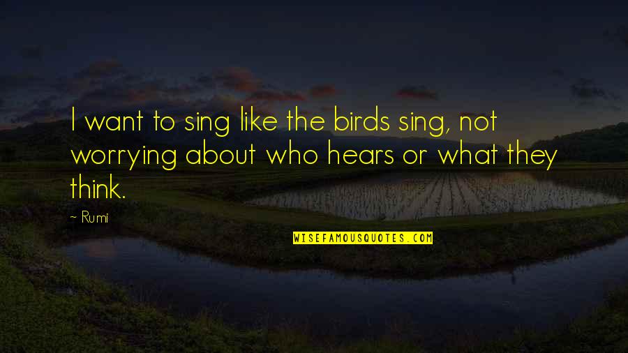 Inspirational Singing Quotes By Rumi: I want to sing like the birds sing,