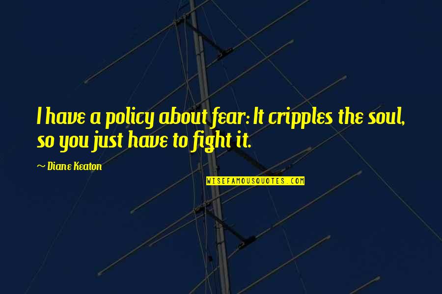 Inspirational Singleness Quotes By Diane Keaton: I have a policy about fear: It cripples