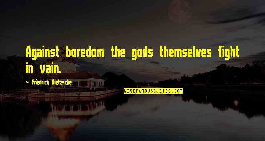 Inspirational Sisters Quotes By Friedrich Nietzsche: Against boredom the gods themselves fight in vain.