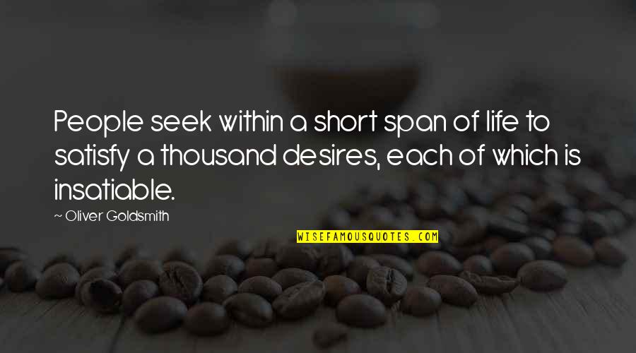 Inspirational Sitcom Quotes By Oliver Goldsmith: People seek within a short span of life Inspirational Sitcom Quotes By Oliver Goldsmith: People seek within a short span of life