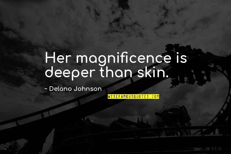 Inspirational Skin Quotes By Delano Johnson: Her magnificence is deeper than skin.