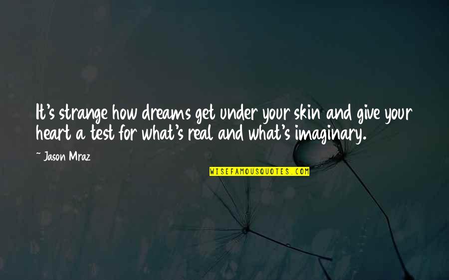 Inspirational Skin Quotes By Jason Mraz: It's strange how dreams get under your skin