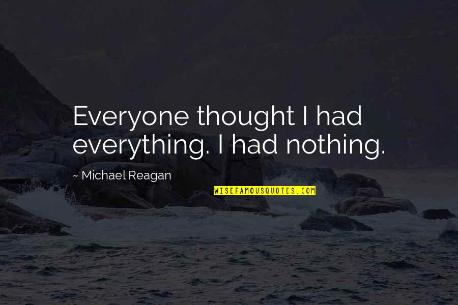 Inspirational Snowmobiling Quotes By Michael Reagan: Everyone thought I had everything. I had nothing.