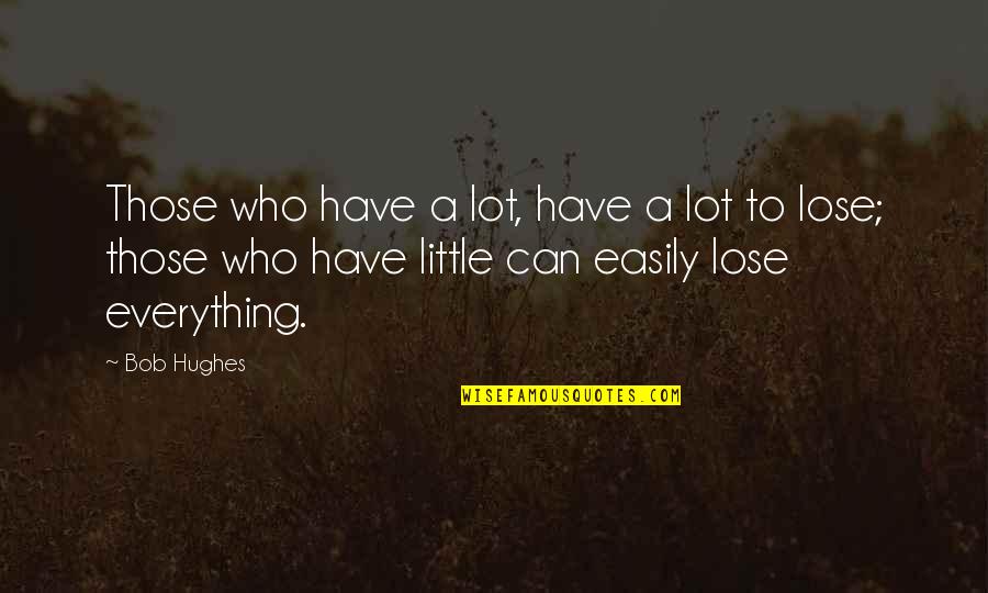 Inspirational Soaring Quotes By Bob Hughes: Those who have a lot, have a lot