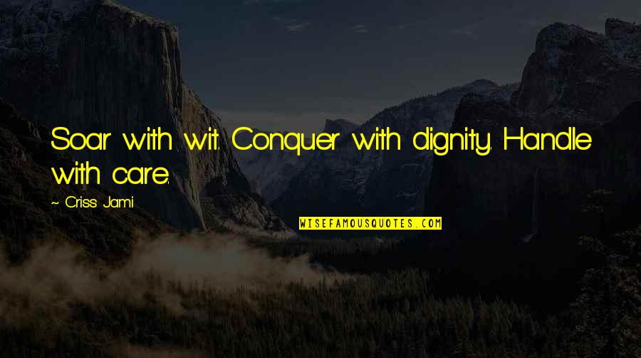 Inspirational Soaring Quotes By Criss Jami: Soar with wit. Conquer with dignity. Handle with