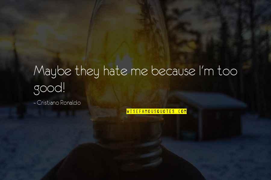 Inspirational Soccer Quotes By Cristiano Ronaldo: Maybe they hate me because I'm too good!